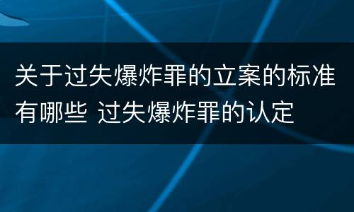 关于过失爆炸罪的立案的标准有哪些 过失爆炸罪的认定