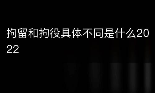 拘留和拘役具体不同是什么2022