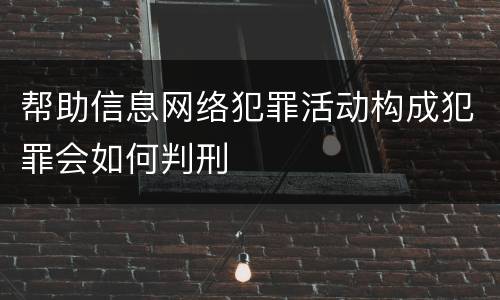 帮助信息网络犯罪活动构成犯罪会如何判刑