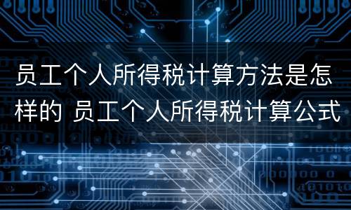 员工个人所得税计算方法是怎样的 员工个人所得税计算公式