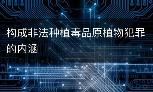 构成非法种植毒品原植物犯罪的内涵