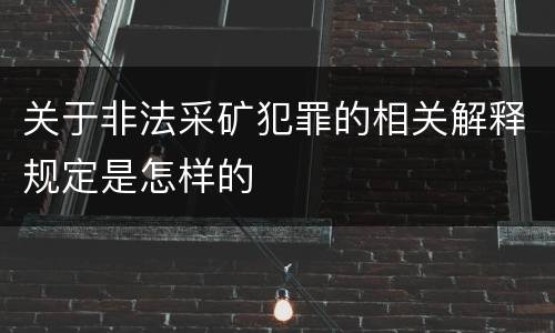 关于非法采矿犯罪的相关解释规定是怎样的