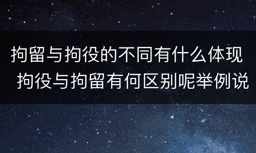 拘留与拘役的不同有什么体现 拘役与拘留有何区别呢举例说明