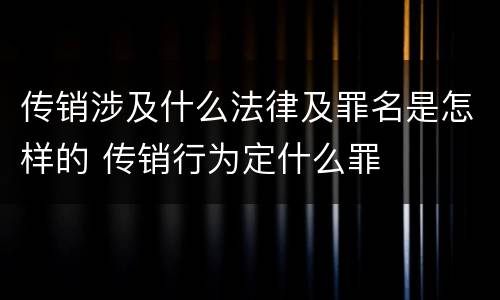 传销涉及什么法律及罪名是怎样的 传销行为定什么罪