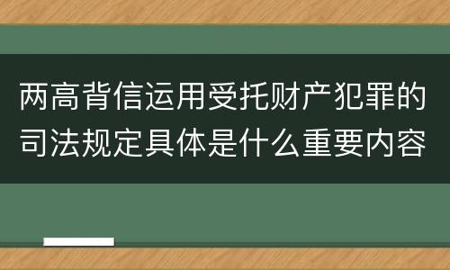 两高背信运用受托财产犯罪的司法规定具体是什么重要内容