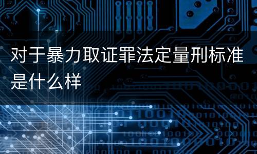 对于暴力取证罪法定量刑标准是什么样
