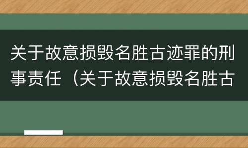 关于故意损毁名胜古迹罪的刑事责任（关于故意损毁名胜古迹罪的刑事责任案例）