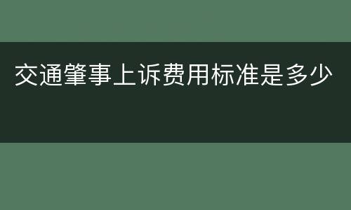 交通肇事上诉费用标准是多少