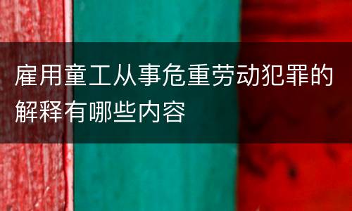 雇用童工从事危重劳动犯罪的解释有哪些内容