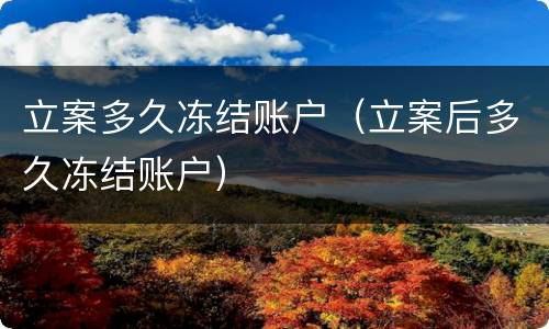 立案多久冻结账户（立案后多久冻结账户）