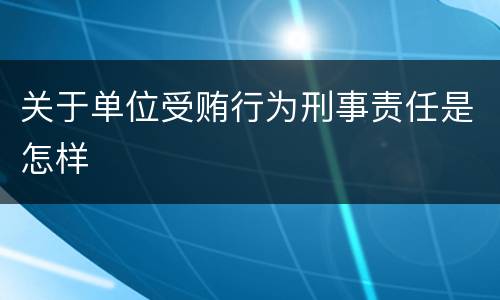 关于单位受贿行为刑事责任是怎样