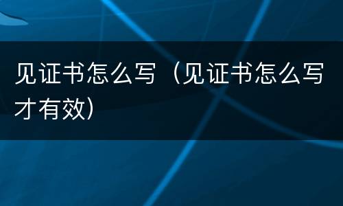 见证书怎么写（见证书怎么写才有效）