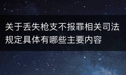 关于丢失枪支不报罪相关司法规定具体有哪些主要内容