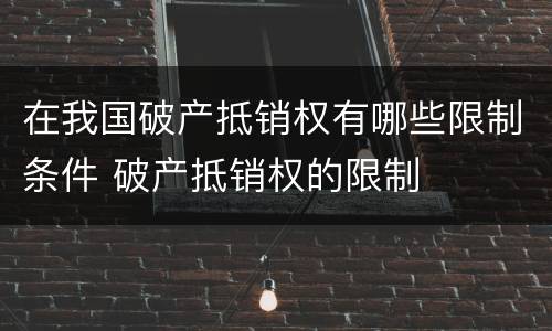 在我国破产抵销权有哪些限制条件 破产抵销权的限制