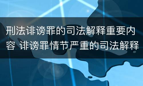 刑法诽谤罪的司法解释重要内容 诽谤罪情节严重的司法解释