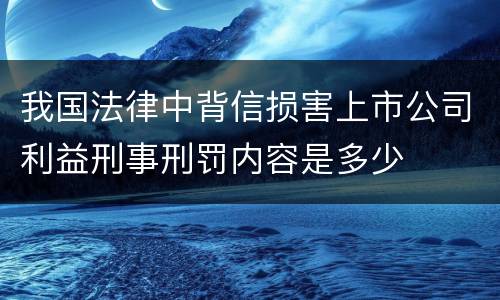 我国法律中背信损害上市公司利益刑事刑罚内容是多少