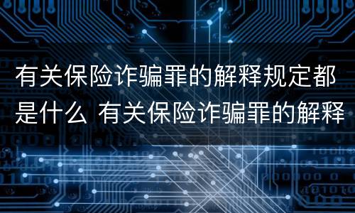 有关保险诈骗罪的解释规定都是什么 有关保险诈骗罪的解释规定都是什么法律