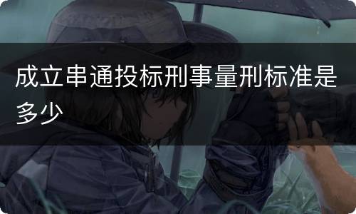 成立串通投标刑事量刑标准是多少