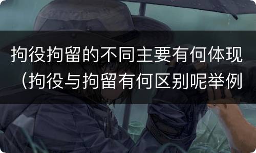 拘役拘留的不同主要有何体现（拘役与拘留有何区别呢举例说明）