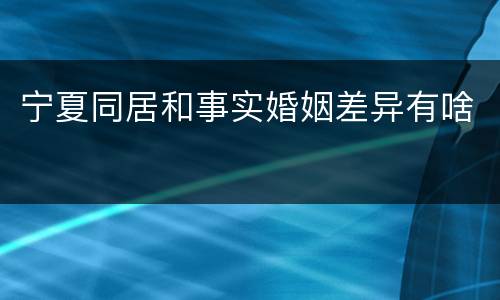 宁夏同居和事实婚姻差异有啥