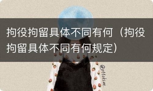 拘役拘留具体不同有何（拘役拘留具体不同有何规定）