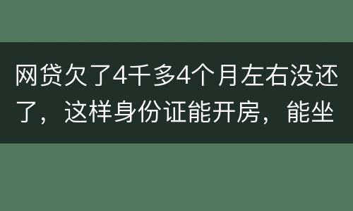 网贷欠了4千多4个月左右没还了，这样身份证能开房，能坐车吗