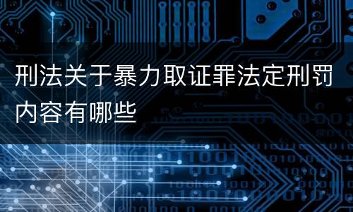 刑法关于暴力取证罪法定刑罚内容有哪些