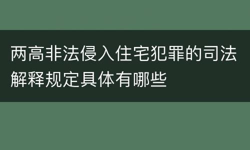 两高非法侵入住宅犯罪的司法解释规定具体有哪些