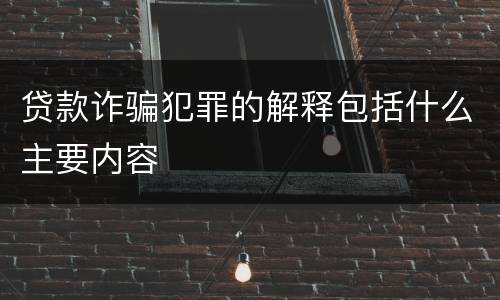贷款诈骗犯罪的解释包括什么主要内容
