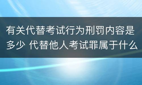 有关代替考试行为刑罚内容是多少 代替他人考试罪属于什么类犯罪