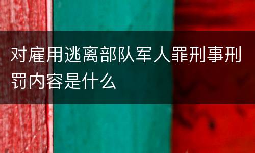 对雇用逃离部队军人罪刑事刑罚内容是什么