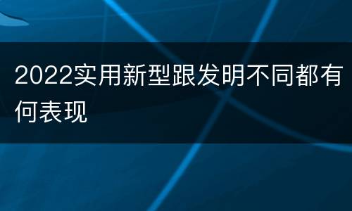 2022实用新型跟发明不同都有何表现
