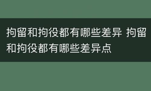 拘留和拘役都有哪些差异 拘留和拘役都有哪些差异点