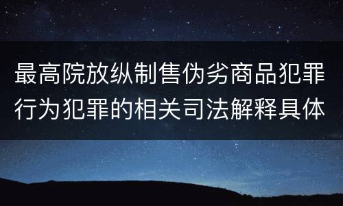 最高院放纵制售伪劣商品犯罪行为犯罪的相关司法解释具体是什么重要规定