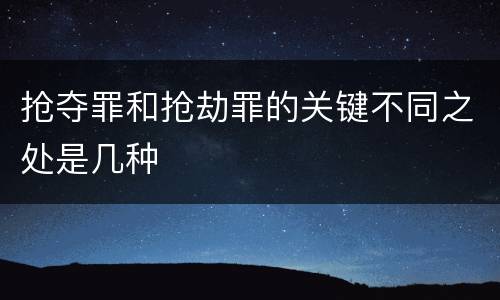 抢夺罪和抢劫罪的关键不同之处是几种