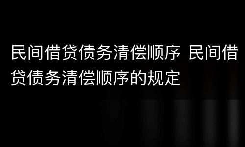 民间借贷债务清偿顺序 民间借贷债务清偿顺序的规定