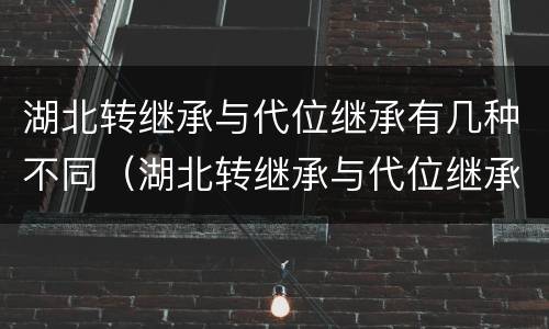 湖北转继承与代位继承有几种不同（湖北转继承与代位继承有几种不同之处）