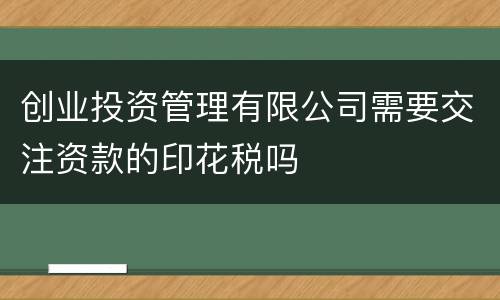 创业投资管理有限公司需要交注资款的印花税吗