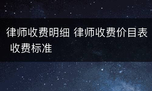 律师收费明细 律师收费价目表 收费标准