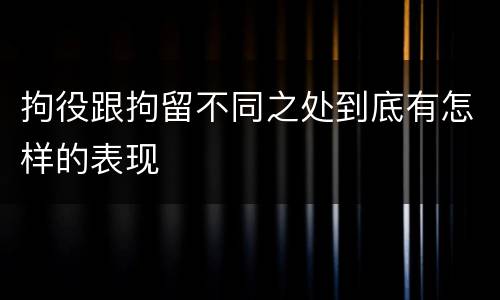 拘役跟拘留不同之处到底有怎样的表现