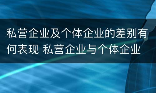 私营企业及个体企业的差别有何表现 私营企业与个体企业