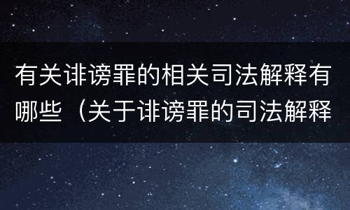 有关诽谤罪的相关司法解释有哪些（关于诽谤罪的司法解释）