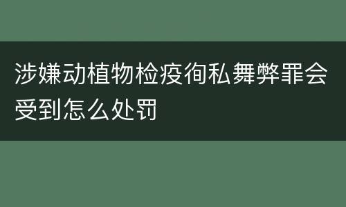 涉嫌动植物检疫徇私舞弊罪会受到怎么处罚