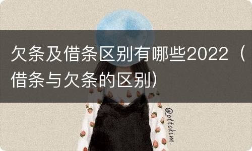 欠条及借条区别有哪些2022（借条与欠条的区别）