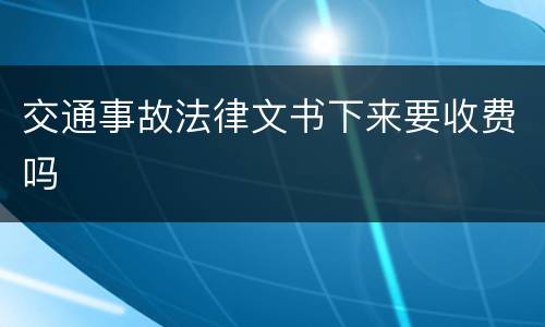 交通事故法律文书下来要收费吗