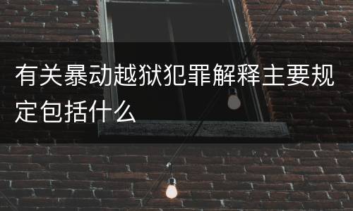 有关暴动越狱犯罪解释主要规定包括什么