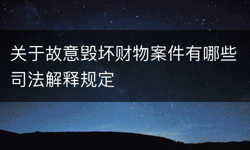 关于故意毁坏财物案件有哪些司法解释规定