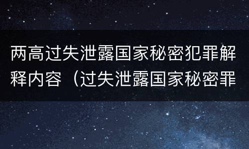 两高过失泄露国家秘密犯罪解释内容（过失泄露国家秘密罪司法解释）