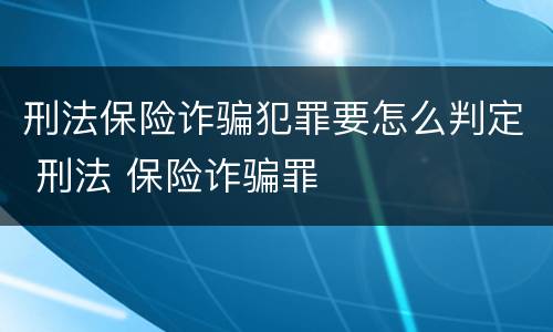刑法保险诈骗犯罪要怎么判定 刑法 保险诈骗罪