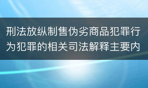 刑法放纵制售伪劣商品犯罪行为犯罪的相关司法解释主要内容